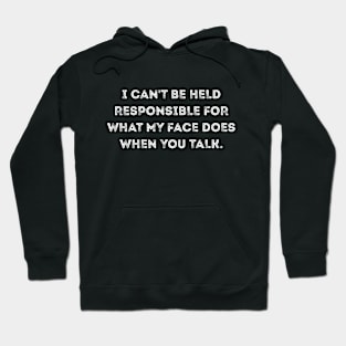 I Can't Be Held Responsible for What My Face Does When You Talk Hoodie